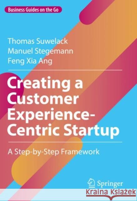 Creating a Customer Experience-Centric Startup: A Step-By-Step Framework Suwelack, Thomas 9783030924577 Springer Nature Switzerland AG
