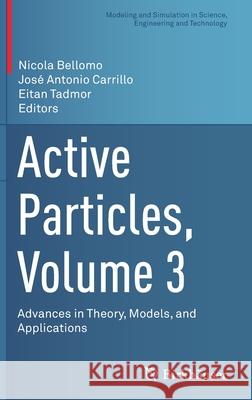 Active Particles, Volume 3: Advances in Theory, Models, and Applications Bellomo, Nicola 9783030933012