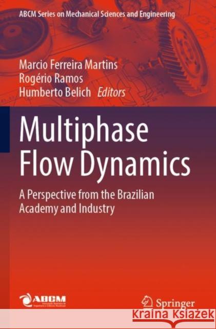 Multiphase Flow Dynamics: A Perspective from the Brazilian Academy and Industry Marcio Ferreir Rog?rio Ramos Humberto Belich 9783030934583