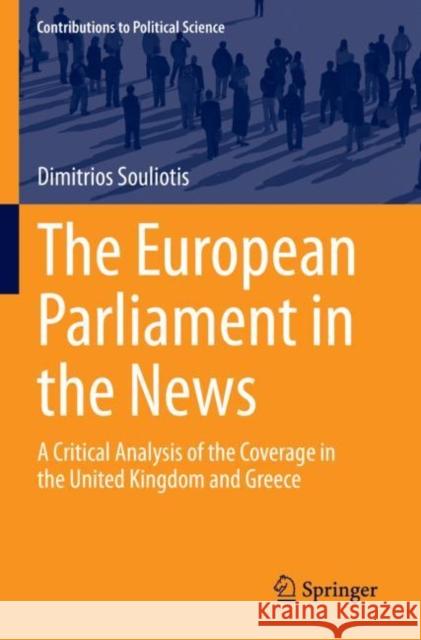 The European Parliament in the News: A Critical Analysis of the Coverage in the United Kingdom and Greece Dimitrios Souliotis 9783030938116 Springer