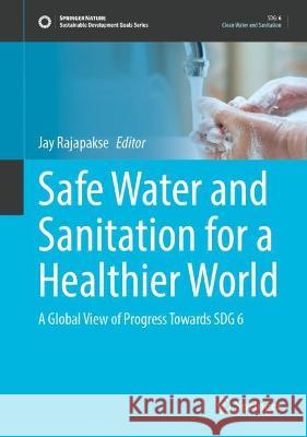 Safe Water and Sanitation for a Healthier World: A Global View of Progress Towards Sdg 6 Rajapakse, Jay 9783030940195 Springer International Publishing