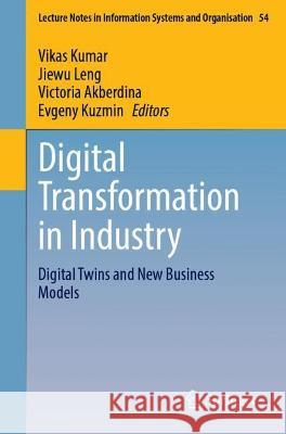 Digital Transformation in Industry: Digital Twins and New Business Models Kumar, Vikas 9783030946166