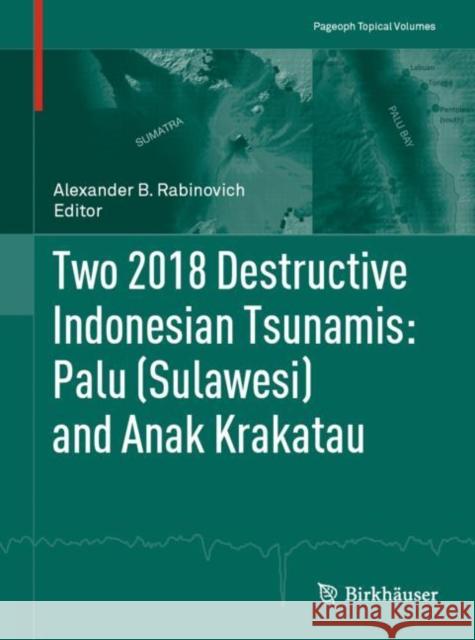 Two 2018 Destructive Indonesian Tsunamis: Palu (Sulawesi) and Anak Krakatau Alexander B. Rabinovich   9783030951818