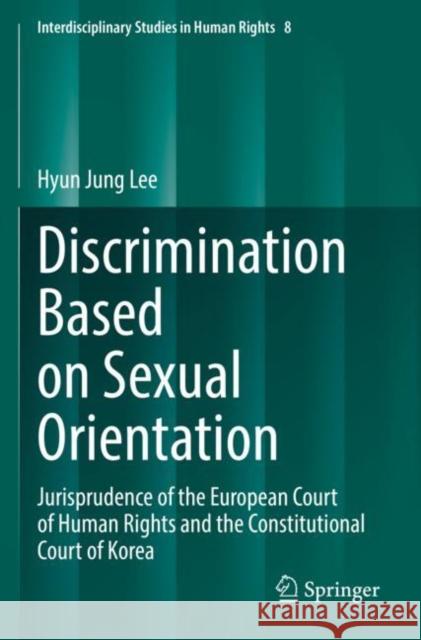 Discrimination Based on Sexual Orientation: Jurisprudence of the European Court of Human Rights and the Constitutional Court of Korea Hyun Jung Lee 9783030954253