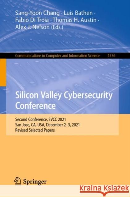 Silicon Valley Cybersecurity Conference: Second Conference, Svcc 2021, San Jose, Ca, Usa, December 2-3, 2021, Revised Selected Papers Chang, Sang-Yoon 9783030960568