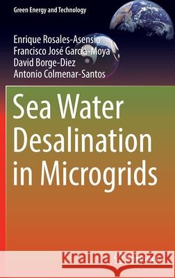 Sea Water Desalination in Microgrids Enrique Rosales-Asensio, Francisco José García-Moya, David Borge-Diez 9783030966775