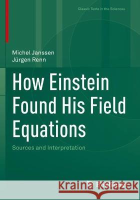How Einstein Found His Field Equations Michel Janssen, Jürgen Renn 9783030979577