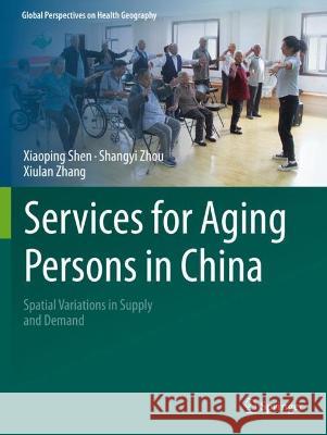 Services for Aging Persons in China Xiaoping Shen, Shangyi Zhou, Xiulan Zhang 9783030980344