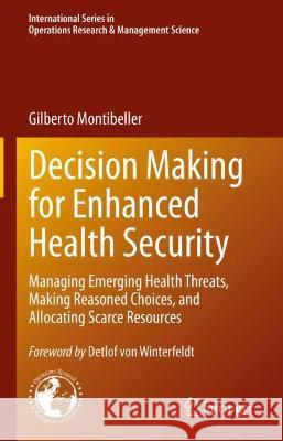 Decision Making for Enhanced Health Security: Managing Emerging Health Threats, Making Reasoned Choices, and Allocating Scarce Resources Montibeller, Gilberto 9783030981310 Springer International Publishing