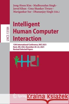 Intelligent Human Computer Interaction: 13th International Conference, Ihci 2021, Kent, Oh, Usa, December 20-22, 2021, Revised Selected Papers Kim, Jong-Hoon 9783030984038
