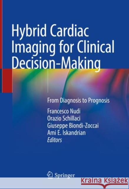 Hybrid Cardiac Imaging for Clinical Decision-Making: From Diagnosis to Prognosis Francesco Nudi Orazio Schillaci Giuseppe Biondi-Zoccai 9783030993900 Springer Nature Switzerland AG