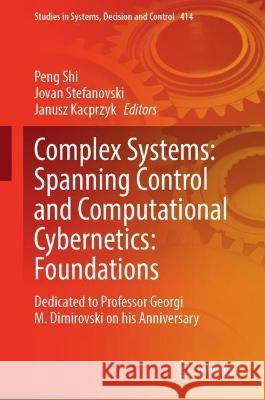 Complex Systems: Spanning Control and Computational Cybernetics: Foundations: Dedicated to Professor Georgi M. Dimirovski on His Anniversary Shi, Peng 9783030997755