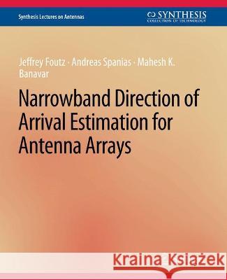 Narrowband Direction of Arrival Estimation for Antenna Arrays Jeffrey Foutz Andreas Spanias Mahesh Banavar 9783031004094