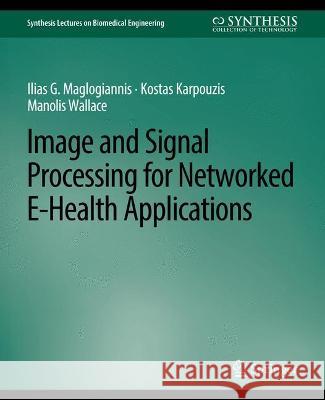 Image and Signal Processing for Networked eHealth Applications Ilias Maglogiannis Kostas Karpouzis Manolis Wallace 9783031004810 Springer International Publishing AG