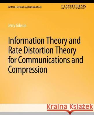 Information Theory and Rate Distortion Theory for Communications and Compression Jerry Gibson   9783031005527