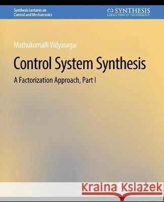 Control Systems Synthesis: A Factorization Approach, Part I Mathukumalli Vidyasagar   9783031007002