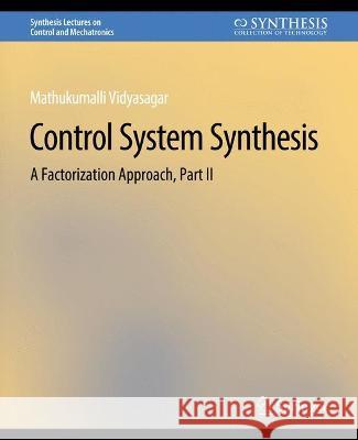 Control Systems Synthesis: A Factorization Approach, Part II Mathukumalli Vidyasagar   9783031007019