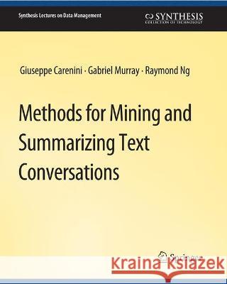 Methods for Mining and Summarizing Text Conversations Giuseppe Carenini   Raymond Ng Gabriel Murray 9783031007521 Springer International Publishing AG
