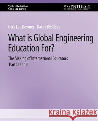 What is Global Engineering Education For? The Making of International Educators, Part I & II Gary Downey Kacey Beddoes  9783031009969 Springer International Publishing AG