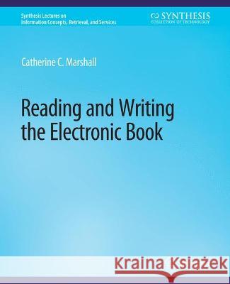Reading and Writing the Electronic Book Catherine Marshall   9783031011382 Springer International Publishing AG