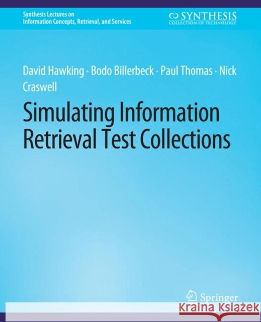 Simulating Information Retrieval Test Collections David Hawking Bodo Billerbeck Paul Thomas 9783031011955 Springer International Publishing AG