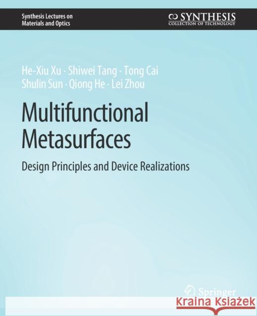 Multifunctional Metasurfaces: Design Principles and Device Realizations He-Xiu Xu Shiwei Tang Tong Cai 9783031012624