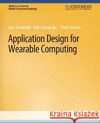 Application Design for Wearable Computing Dan Siewiorek Asim Smailagic Thad Starner 9783031013485