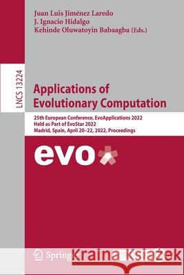 Applications of Evolutionary Computation: 25th European Conference, Evoapplications 2022, Held as Part of Evostar 2022, Madrid, Spain, April 20-22, 20 Jiménez Laredo, Juan Luis 9783031024610