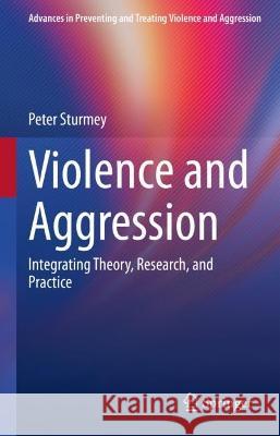 Violence and Aggression: Integrating Theory, Research, and Practice Peter Sturmey   9783031043857