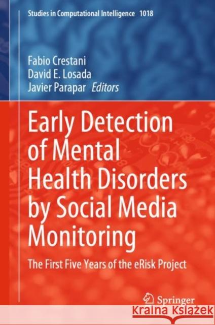 Early Detection of Mental Health Disorders by Social Media Monitoring: The First Five Years of the Erisk Project Crestani, Fabio 9783031044304 Springer International Publishing AG