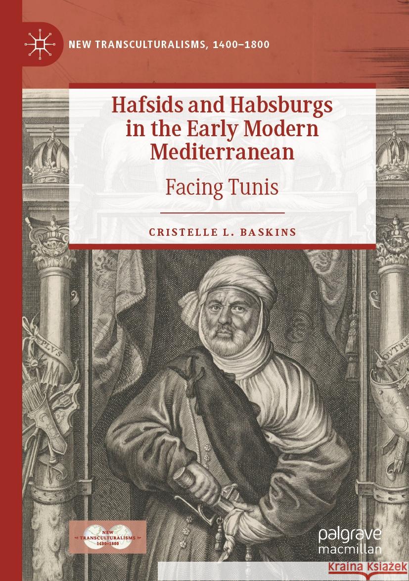 Hafsids and Habsburgs in the Early Modern Mediterranean Cristelle L. Baskins 9783031050817 Springer International Publishing