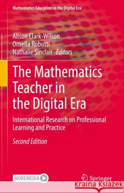 The Mathematics Teacher in the Digital Era: International Research on Professional Learning and Practice Alison Clark-Wilson Ornella Robutti Nathalie Sinclair 9783031052538 Springer