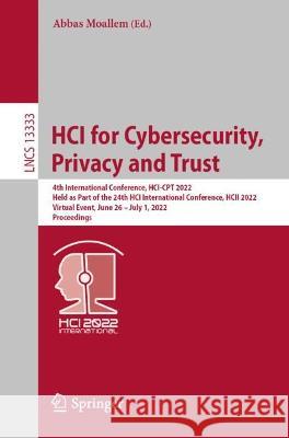 Hci for Cybersecurity, Privacy and Trust: 4th International Conference, Hci-CPT 2022, Held as Part of the 24th Hci International Conference, Hcii 2022 Moallem, Abbas 9783031055621