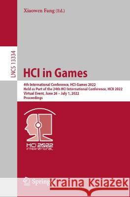 Hci in Games: 4th International Conference, Hci-Games 2022, Held as Part of the 24th Hci International Conference, Hcii 2022, Virtua Fang, Xiaowen 9783031056369