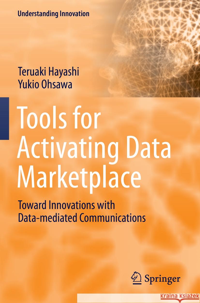 Tools for Activating Data Marketplace: Toward Innovations with Data-Mediated Communications Teruaki Hayashi Yukio Ohsawa 9783031061479