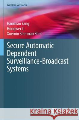 Secure Automatic Dependent Surveillance-Broadcast Systems Haomiao Yang, Li, Hongwei, Shen, Xuemin Sherman 9783031070235