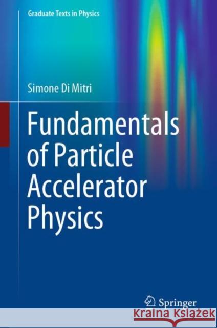 Fundamentals of Particle Accelerator Physics Simone D 9783031076619 Springer