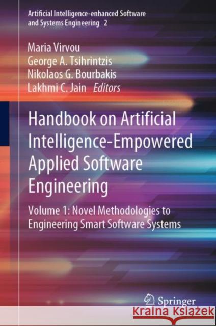 Handbook on Artificial Intelligence-Empowered Applied Software Engineering: Vol.1: Novel Methodologies to Engineering Smart Software Systems Virvou, Maria 9783031082016