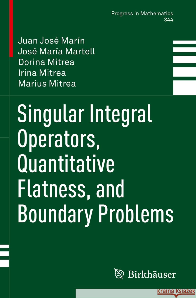 Singular Integral Operators, Quantitative Flatness, and Boundary Problems Juan José Marín, José María Martell, Dorina Mitrea 9783031082368