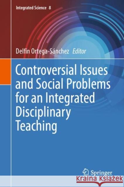 Controversial Issues and Social Problems for an Integrated Disciplinary Teaching Delfin Ortega-Sanchez   9783031086960 Springer International Publishing AG