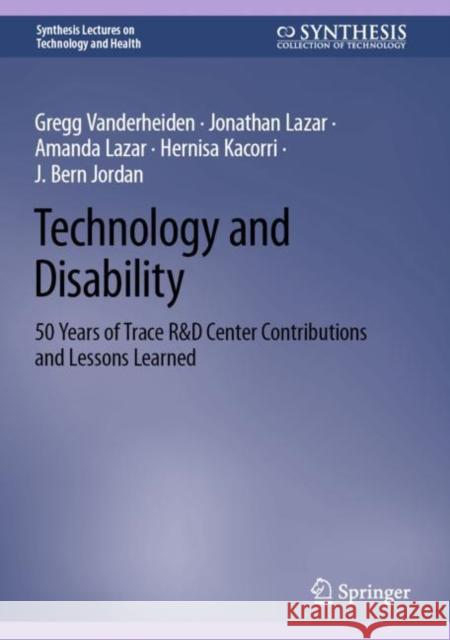 Technology and Disability: 50 Years of Trace R&D Center Contributions and Lessons Learned Gregg Vanderheiden Jonathan Lazar Amanda Lazar 9783031092138 Springer