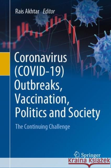Coronavirus (Covid-19) Outbreaks, Vaccination, Politics and Society: The Continuing Challenge Akhtar, Rais 9783031094316 Springer International Publishing