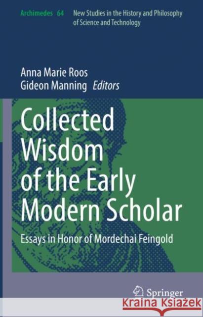 Collected Wisdom of the Early Modern Scholar: Essays in Honor of Mordechai Feingold Anna Marie Roos Gideon Manning 9783031097218 Springer