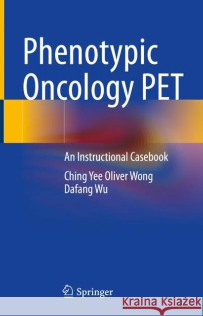 Phenotypic Oncology Pet: An Instructional Casebook Wong, Ching Yee Oliver 9783031097362