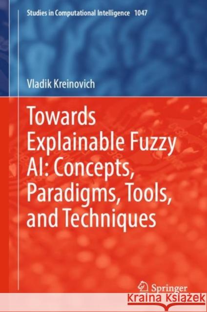 Towards Explainable Fuzzy Ai: Concepts, Paradigms, Tools, and Techniques Kreinovich, Vladik 9783031099731