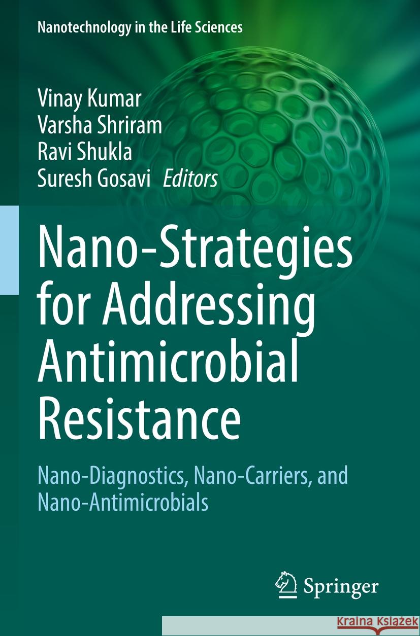 Nano-Strategies for Addressing Antimicrobial Resistance: Nano-Diagnostics, Nano-Carriers, and Nano-Antimicrobials Vinay Kumar Varsha Shriram Ravi Shukla 9783031102226 Springer