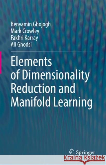 Elements of Dimensionality Reduction and Manifold Learning Benyamin Ghojogh Mark Crowley Fakhri Karray 9783031106019