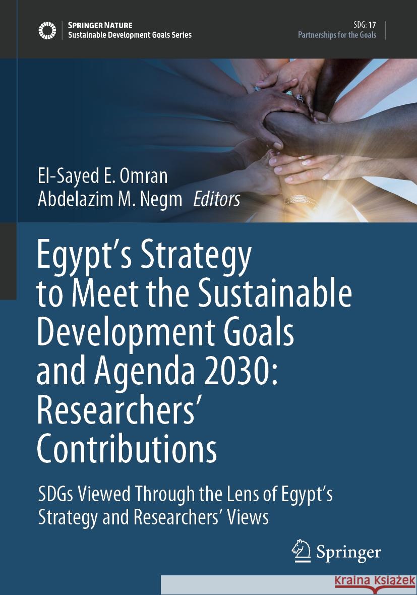 Egypt's Strategy to Meet the Sustainable Development Goals and Agenda 2030: Researchers' Contributions: Sdgs Viewed Through the Lens of Egypt's Strate El-Sayed E. Omran Abdelazim M. Negm 9783031106781 Springer