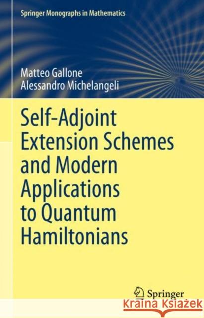 Self-Adjoint Extension Schemes and Modern Applications to Quantum Hamiltonians Matteo Gallone Alessandro Michelangeli Sergio Albeverio 9783031108846