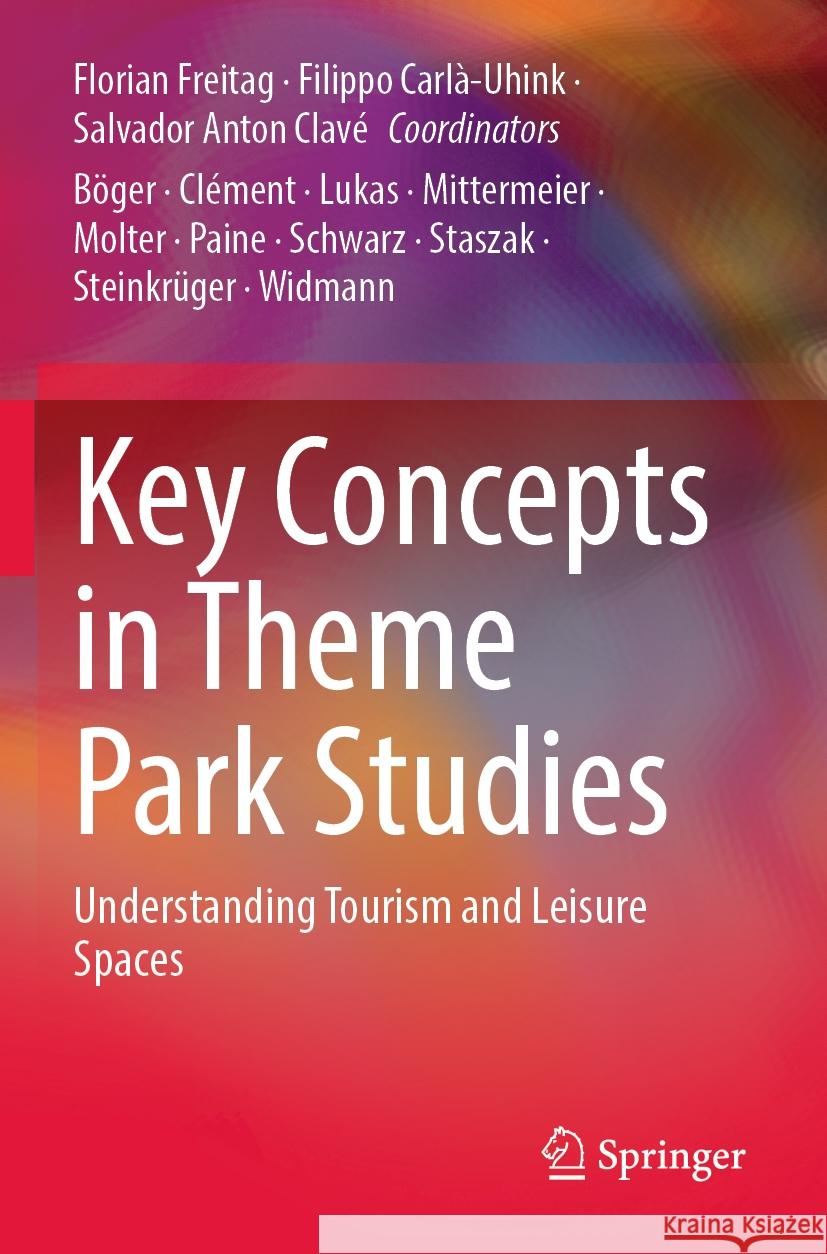 Key Concepts in Theme Park Studies: Understanding Tourism and Leisure Spaces Florian Freitag Filippo Carl?-Uhink Salvador Anto 9783031111341